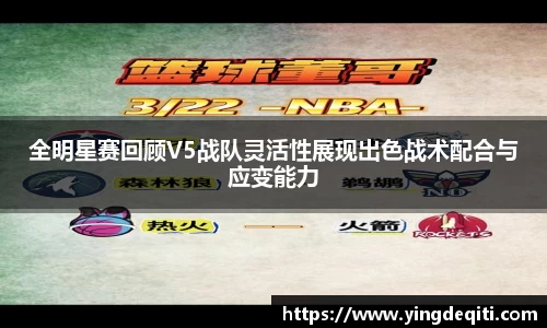 全明星赛回顾V5战队灵活性展现出色战术配合与应变能力