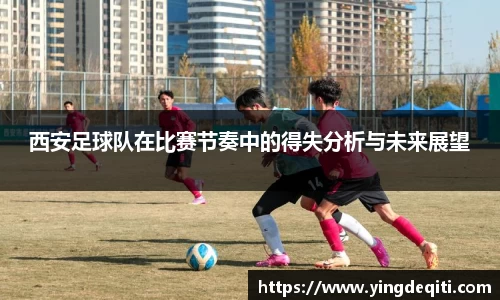西安足球队在比赛节奏中的得失分析与未来展望