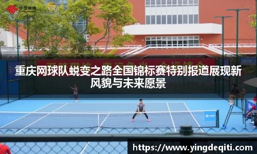 重庆网球队蜕变之路全国锦标赛特别报道展现新风貌与未来愿景