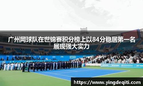 广州网球队在世锦赛积分榜上以84分稳居第一名展现强大实力