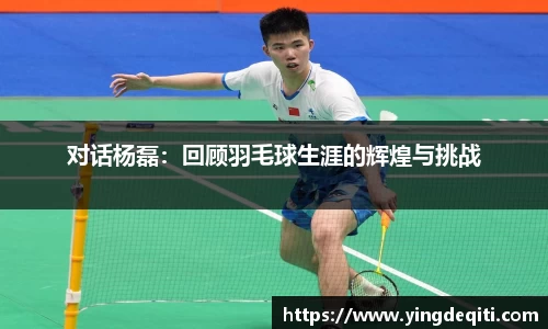 对话杨磊：回顾羽毛球生涯的辉煌与挑战